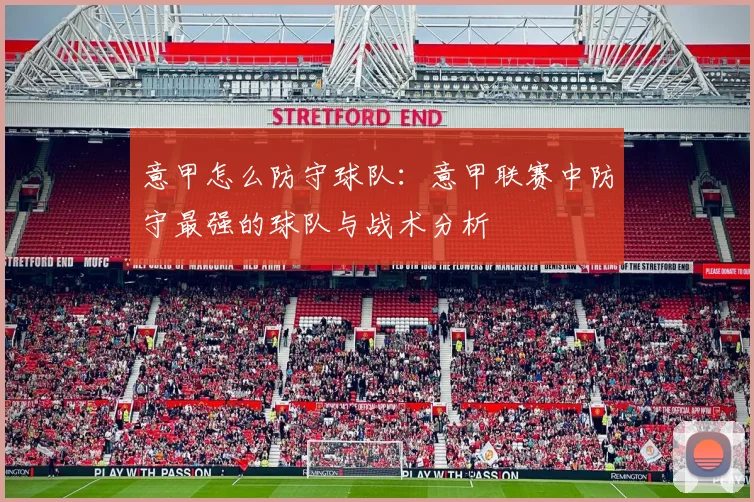 意甲怎么防守球队:意甲联赛中防守最强的球队与战术分析