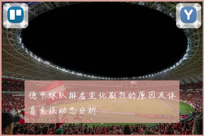 德甲球队排名变化剧烈的原因及体育竞技动态分析