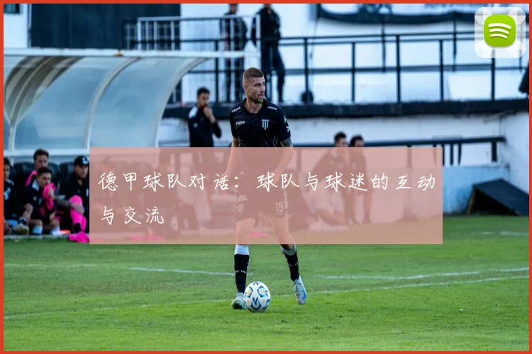 德甲球队对话：球队与球迷的互动与交流